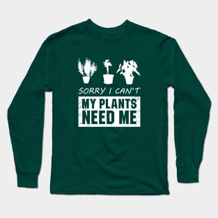 Sorry I Cant My Plants Need Me Long Sleeve T-Shirt